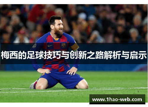 梅西的足球技巧与创新之路解析与启示