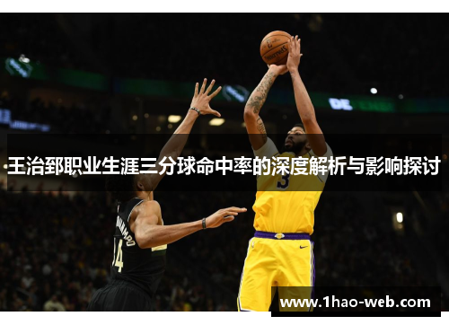 王治郅职业生涯三分球命中率的深度解析与影响探讨