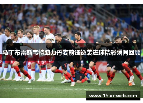 马丁布雷斯韦特助力丹麦前锋逆袭进球精彩瞬间回顾