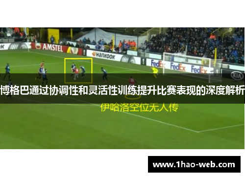 博格巴通过协调性和灵活性训练提升比赛表现的深度解析