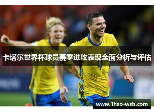 卡塔尔世界杯球员赛季进攻表现全面分析与评估