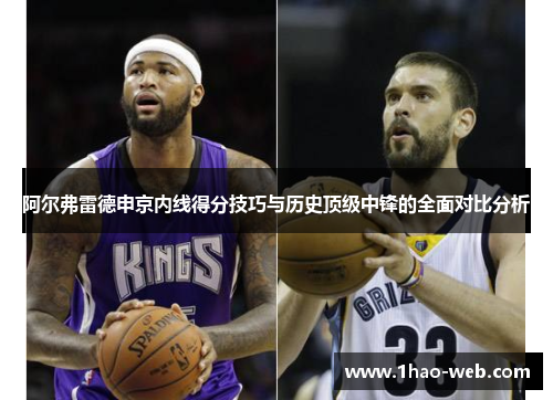 阿尔弗雷德申京内线得分技巧与历史顶级中锋的全面对比分析
