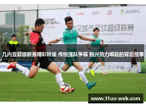 几内亚超级联赛精彩纷呈 传统强队争霸 新兴势力崛起的背后故事