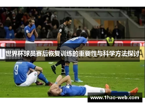 世界杯球员赛后恢复训练的重要性与科学方法探讨