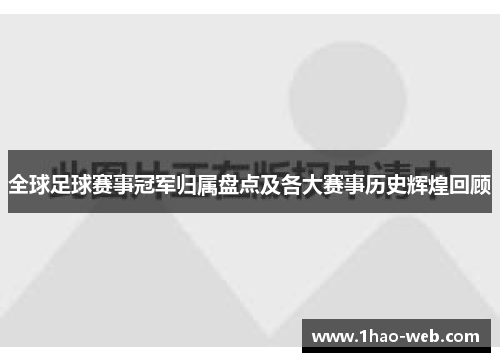 全球足球赛事冠军归属盘点及各大赛事历史辉煌回顾