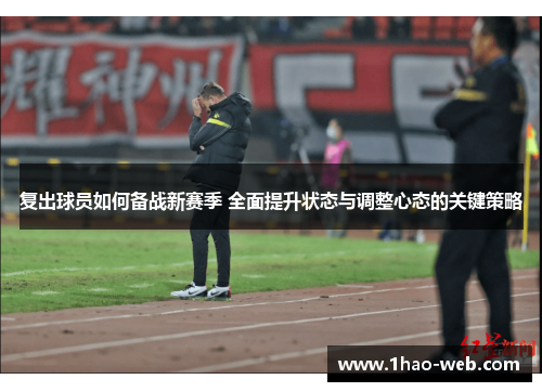 复出球员如何备战新赛季 全面提升状态与调整心态的关键策略