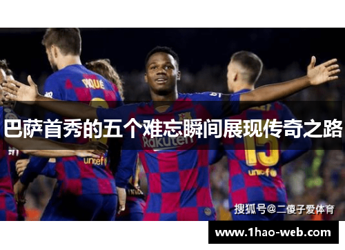 巴萨首秀的五个难忘瞬间展现传奇之路