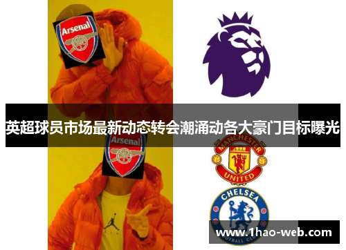 英超球员市场最新动态转会潮涌动各大豪门目标曝光