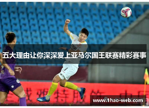 五大理由让你深深爱上亚马尔国王联赛精彩赛事
