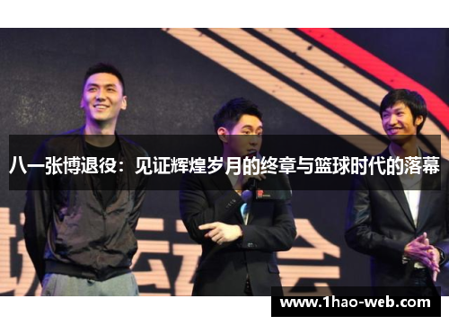 八一张博退役：见证辉煌岁月的终章与篮球时代的落幕
